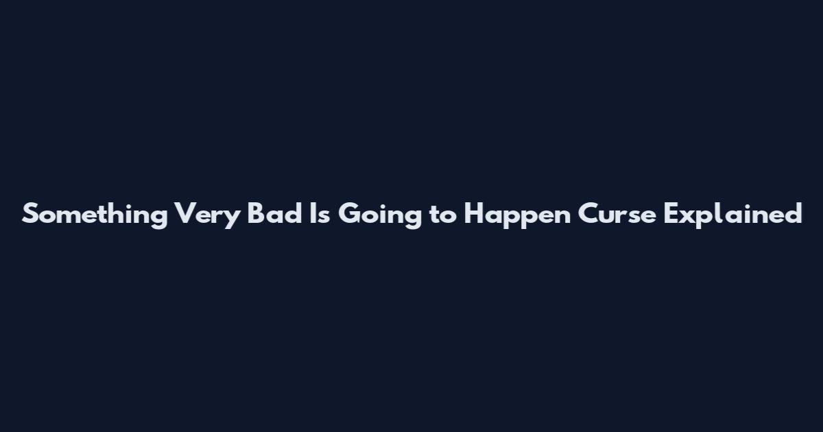 Something Very Bad Is Going to Happen Curse Explained