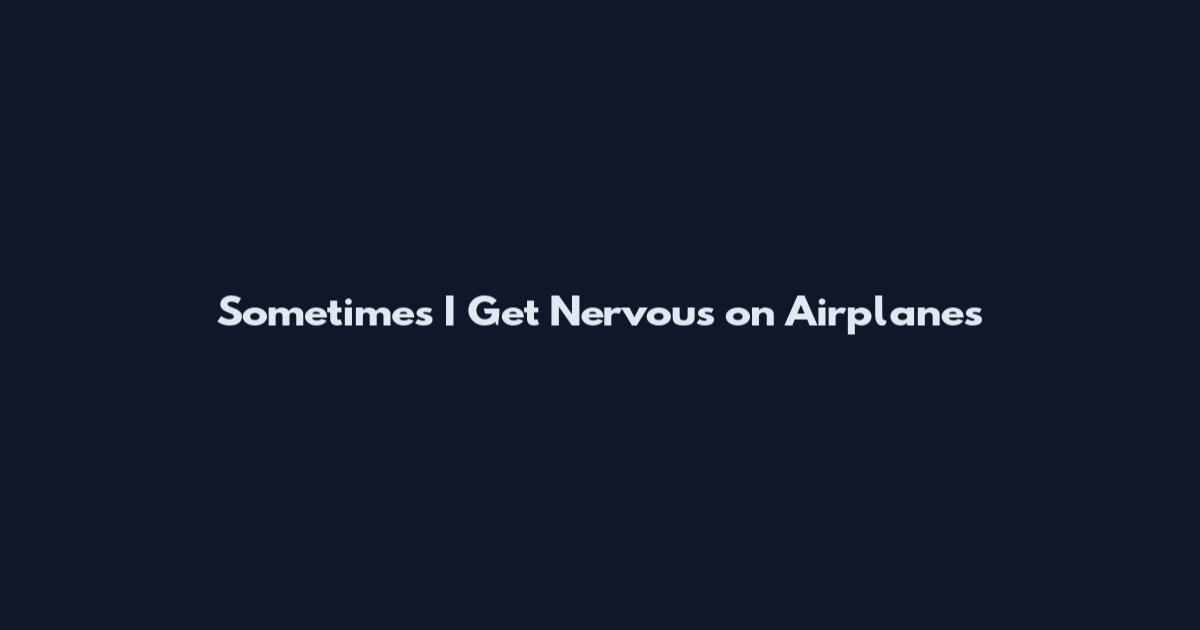 Sometimes I Get Nervous on Airplanes