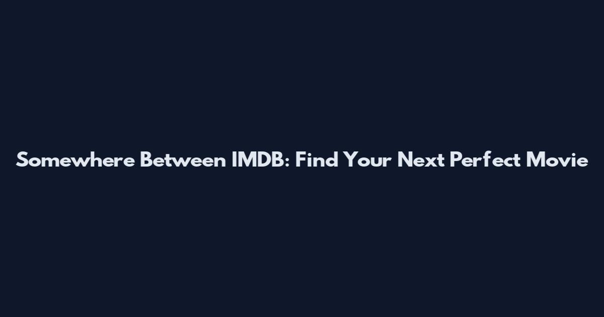 Somewhere Between IMDB: Find Your Next Perfect Movie