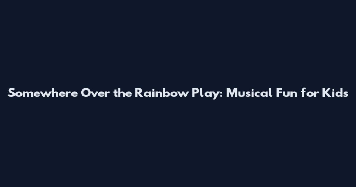 Somewhere Over the Rainbow Play: Musical Fun for Kids