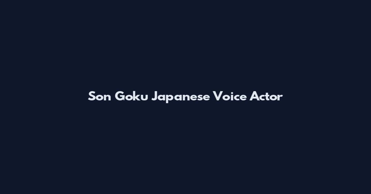 Son Goku Japanese Voice Actor
