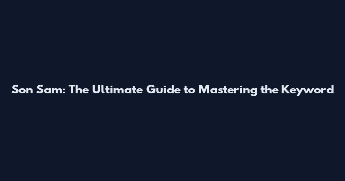 Son Sam: The Ultimate Guide to Mastering the Keyword
