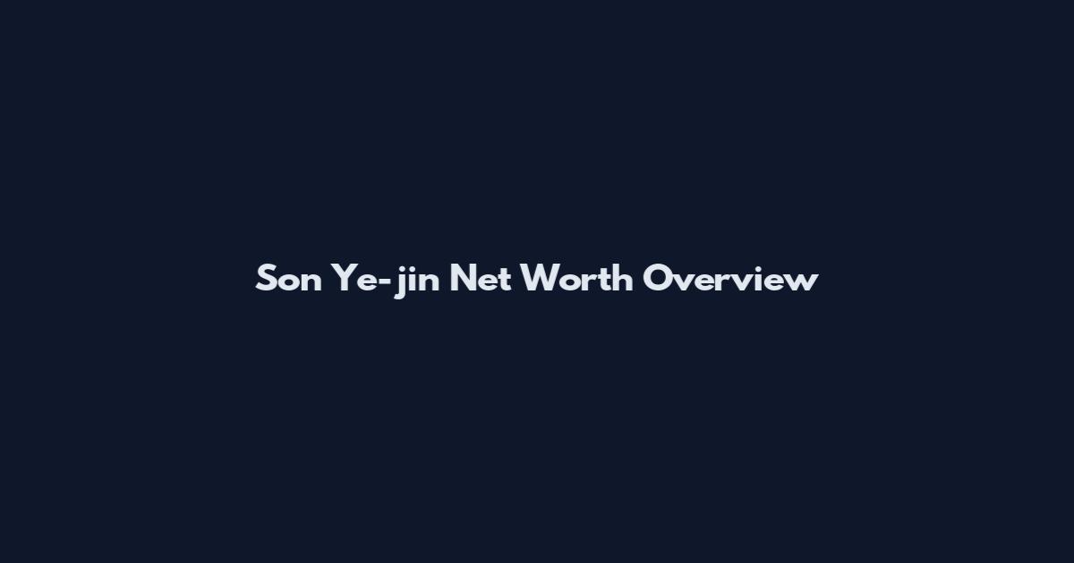 Son Ye-jin Net Worth Overview