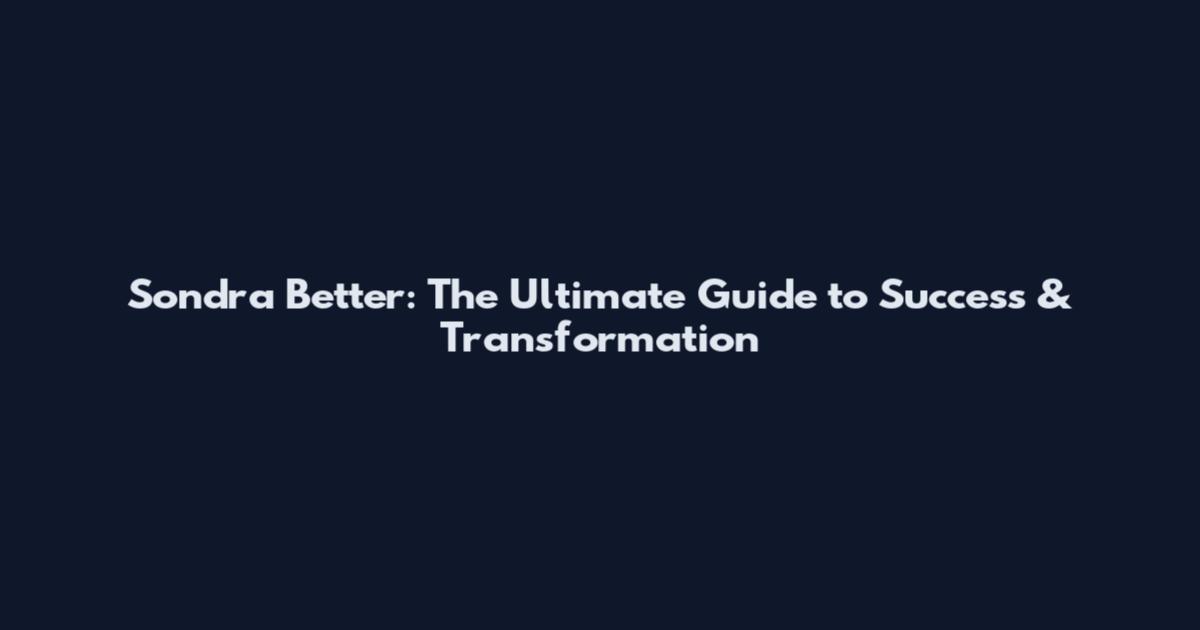 Sondra Better: The Ultimate Guide to Success & Transformation