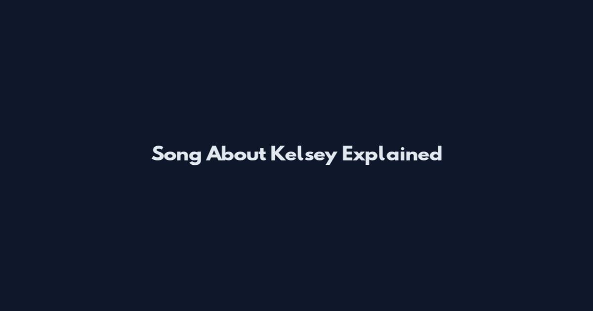 Song About Kelsey Explained