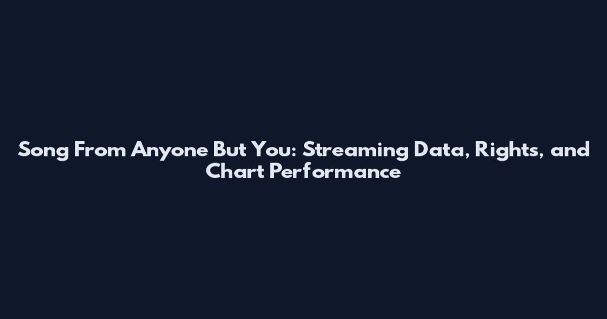 Song From Anyone But You: Streaming Data, Rights, and Chart Performance