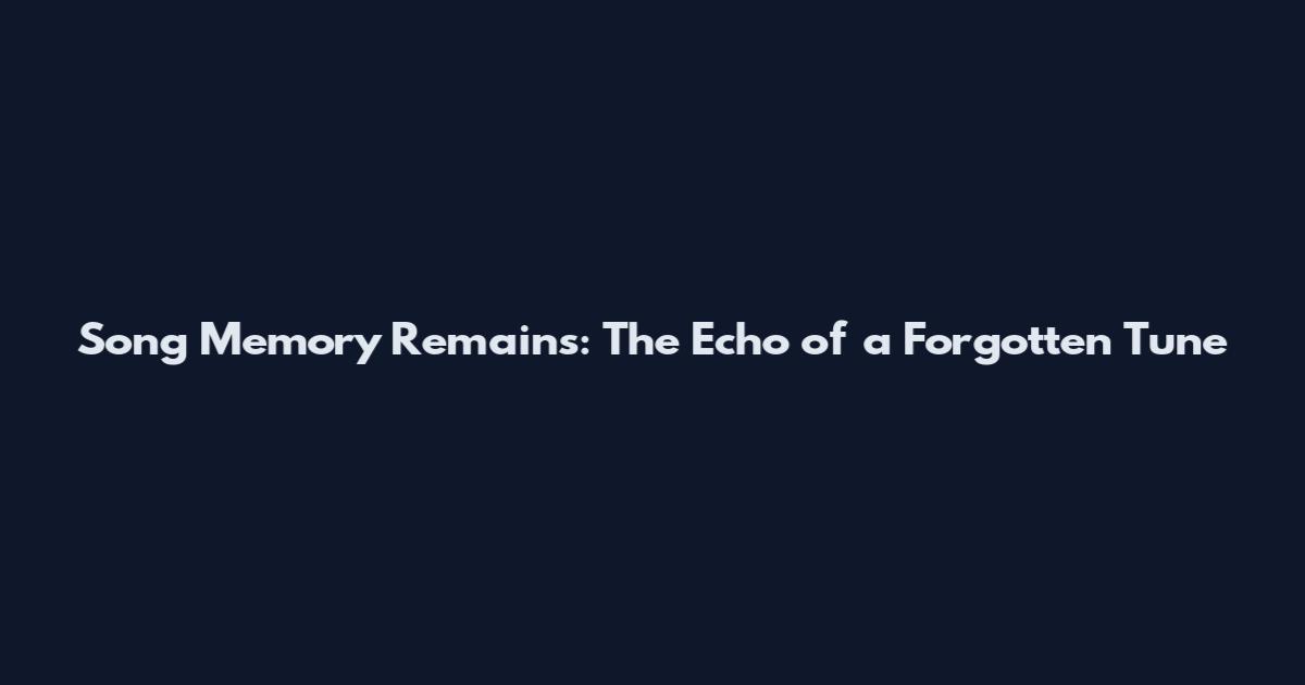 Song Memory Remains: The Echo of a Forgotten Tune
