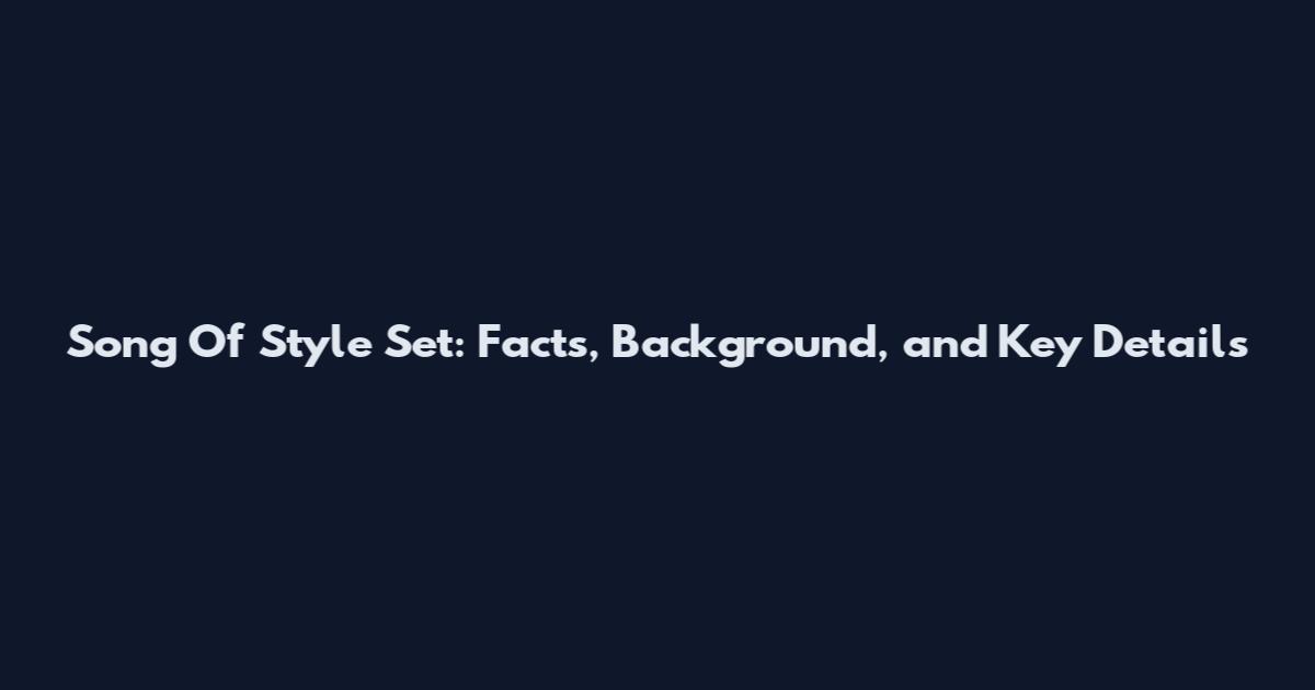 Song Of Style Set: Facts, Background, and Key Details