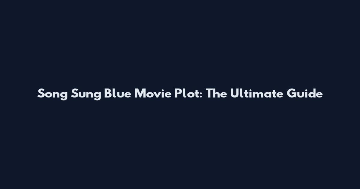 Song Sung Blue Movie Plot: The Ultimate Guide