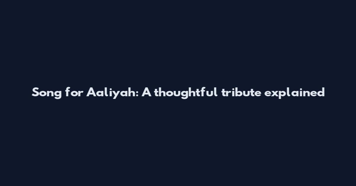 Song for Aaliyah: A thoughtful tribute explained