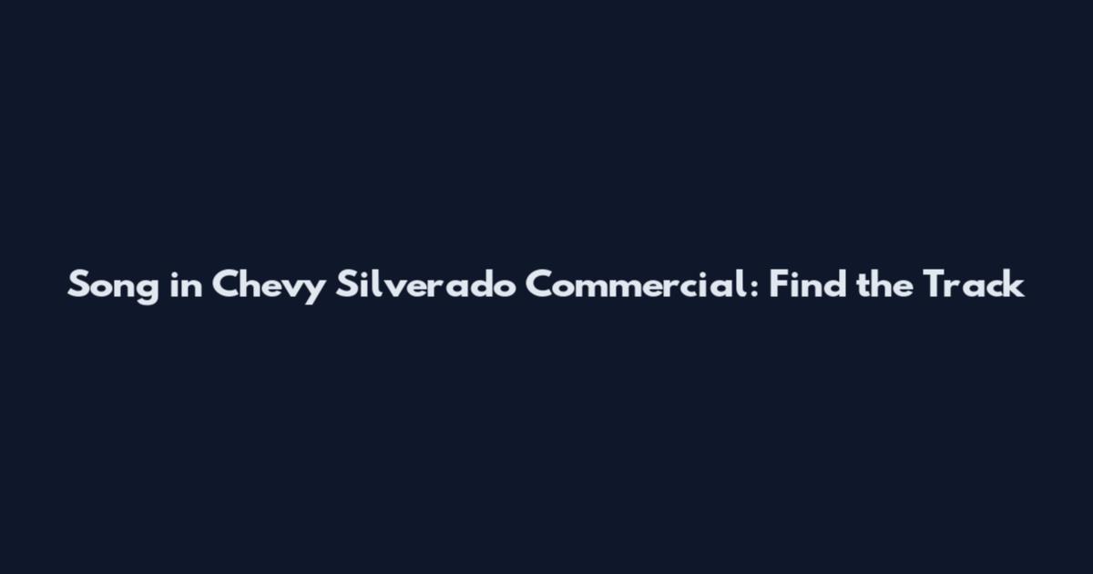 Song in Chevy Silverado Commercial: Find the Track