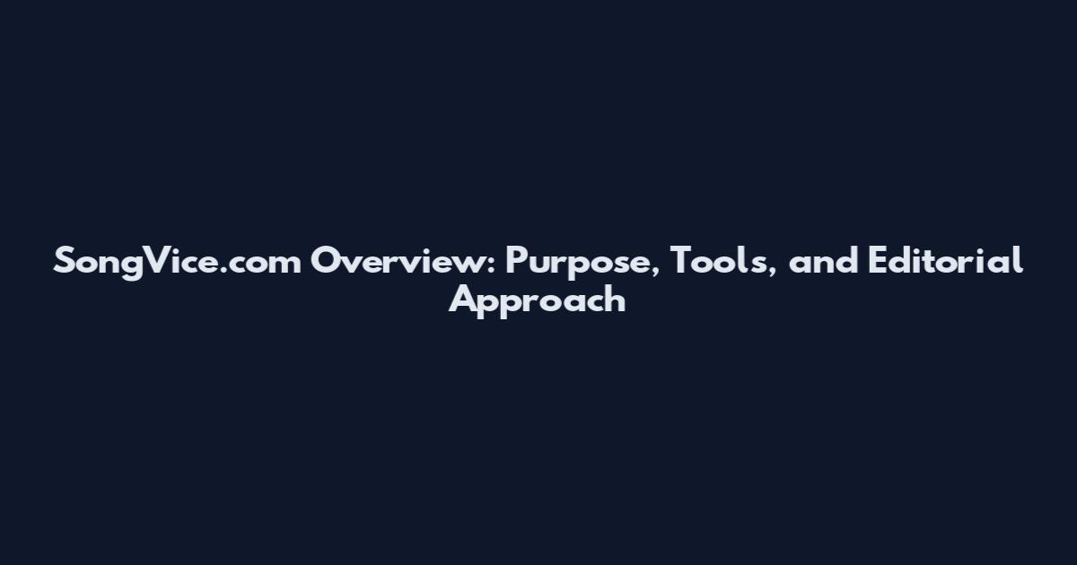 SongVice.com Overview: Purpose, Tools, and Editorial Approach