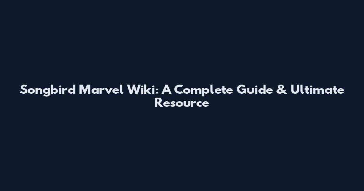 Songbird Marvel Wiki: A Complete Guide & Ultimate Resource