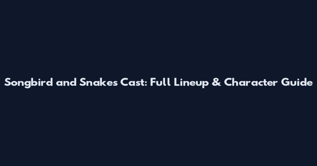 Songbird and Snakes Cast: Full Lineup & Character Guide