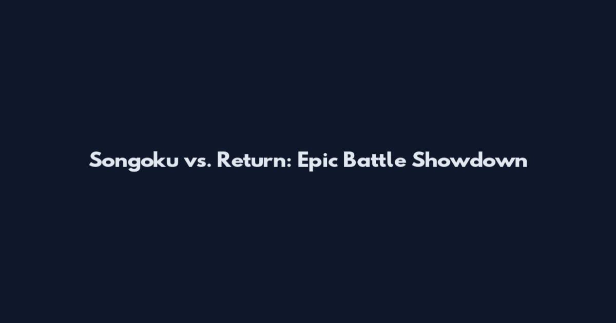Songoku vs. Return: Epic Battle Showdown