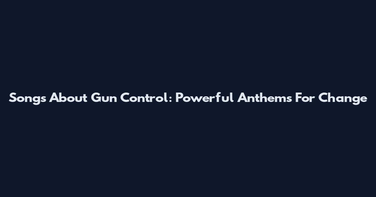 Songs About Gun Control: Powerful Anthems For Change