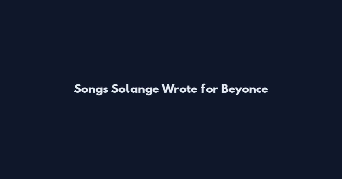 Songs Solange Wrote for Beyonce