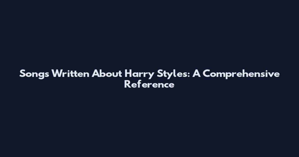 Songs Written About Harry Styles: A Comprehensive Reference