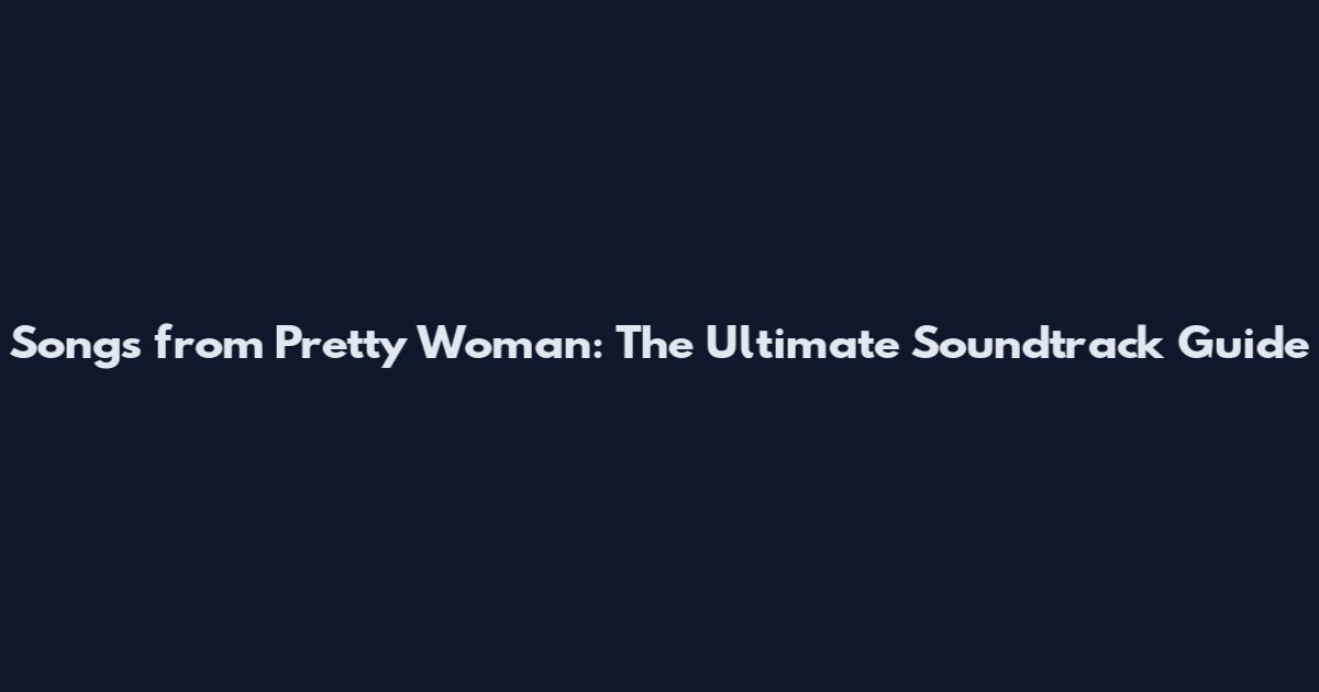 Songs from Pretty Woman: The Ultimate Soundtrack Guide