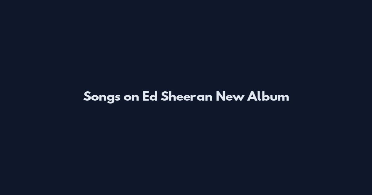 Songs on Ed Sheeran New Album