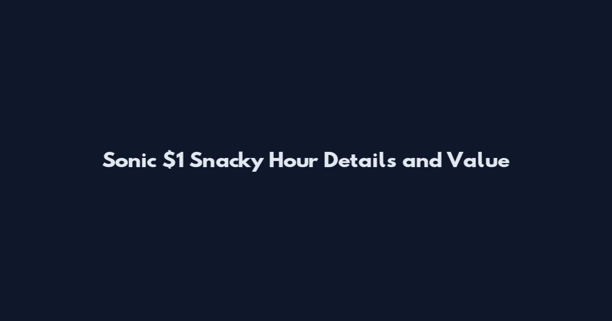 Sonic $1 Snacky Hour Details and Value
