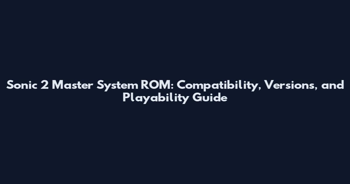 Sonic 2 Master System ROM: Compatibility, Versions, and Playability Guide