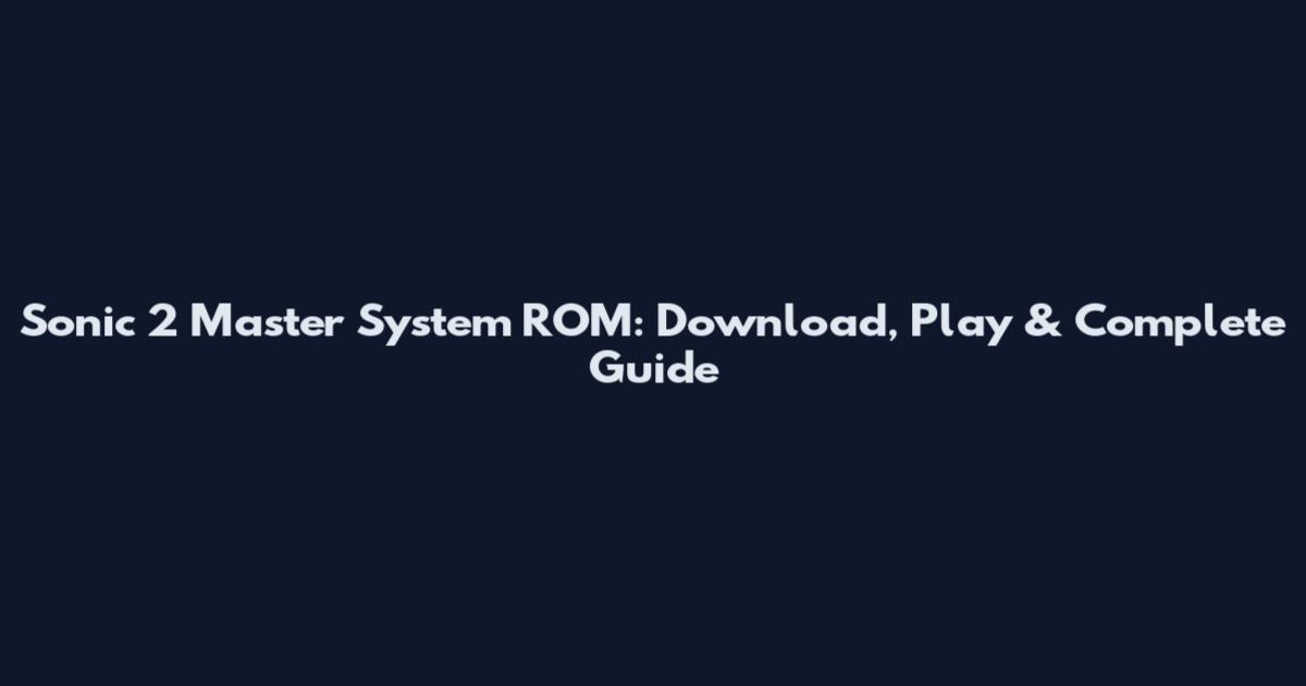 Sonic 2 Master System ROM: Download, Play & Complete Guide