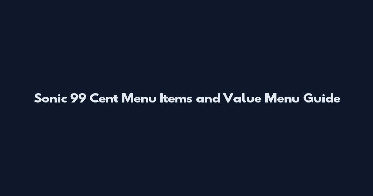 Sonic 99 Cent Menu Items and Value Menu Guide