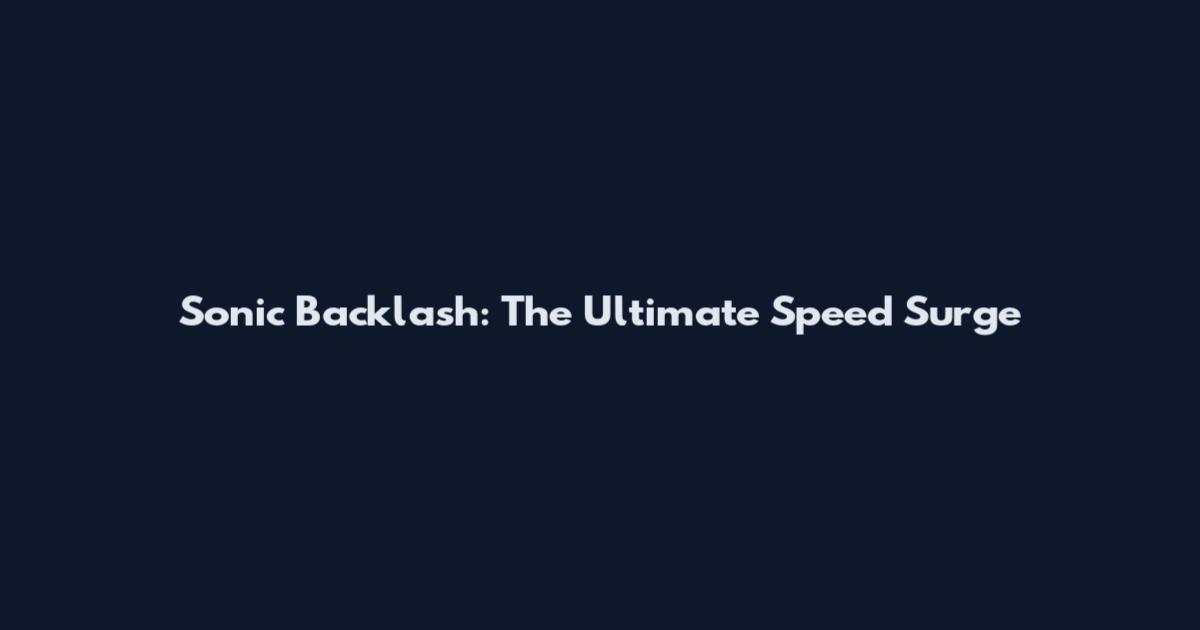 Sonic Backlash: The Ultimate Speed Surge