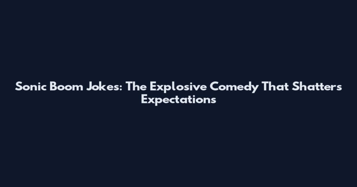 Sonic Boom Jokes: The Explosive Comedy That Shatters Expectations