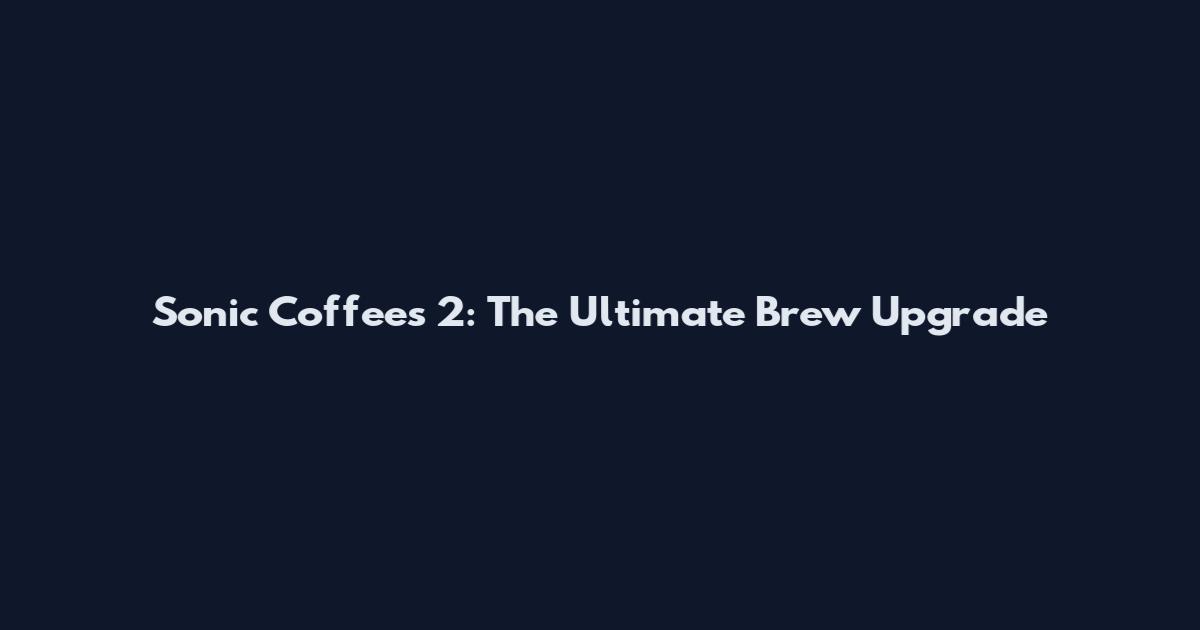 Sonic Coffees 2: The Ultimate Brew Upgrade