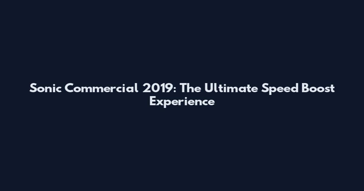 Sonic Commercial 2019: The Ultimate Speed Boost Experience