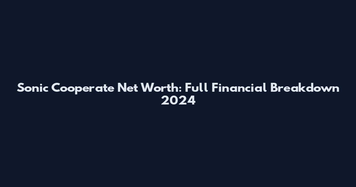 Sonic Cooperate Net Worth: Full Financial Breakdown 2024