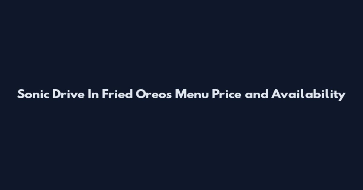 Sonic Drive In Fried Oreos Menu Price and Availability