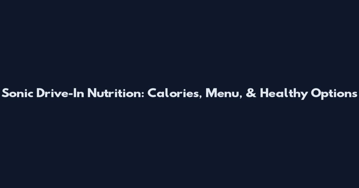 Sonic Drive-In Nutrition: Calories, Menu, & Healthy Options