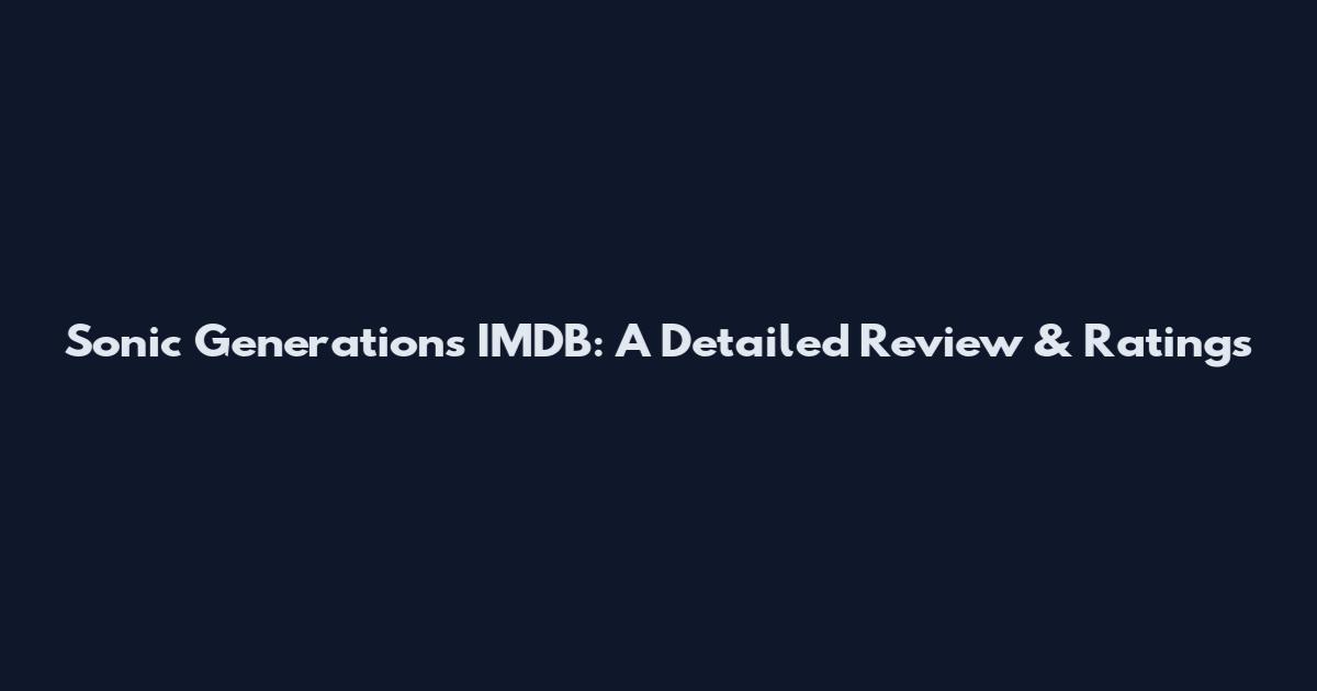Sonic Generations IMDB: A Detailed Review & Ratings