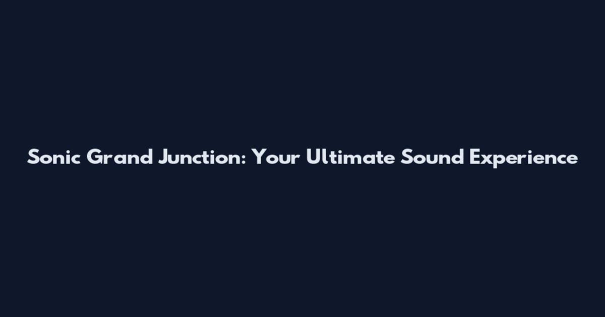 Sonic Grand Junction: Your Ultimate Sound Experience