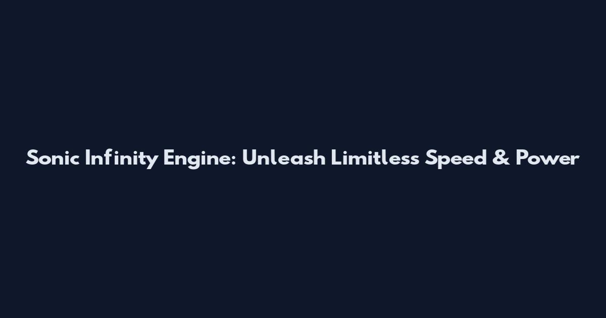 Sonic Infinity Engine: Unleash Limitless Speed & Power