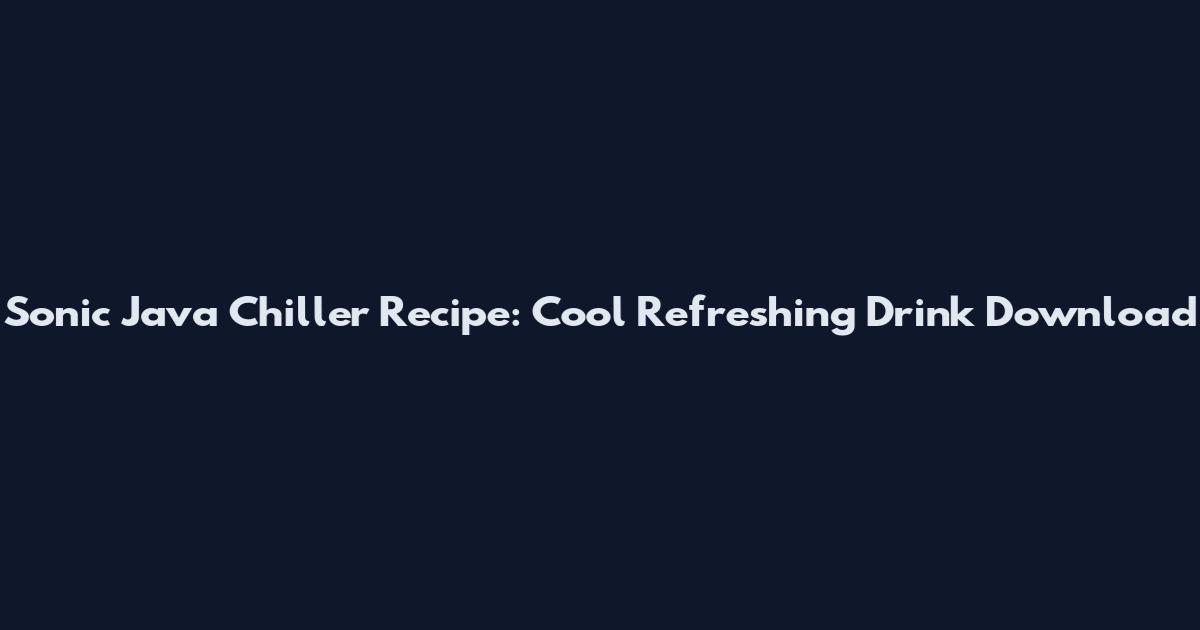 Sonic Java Chiller Recipe: Cool Refreshing Drink Download