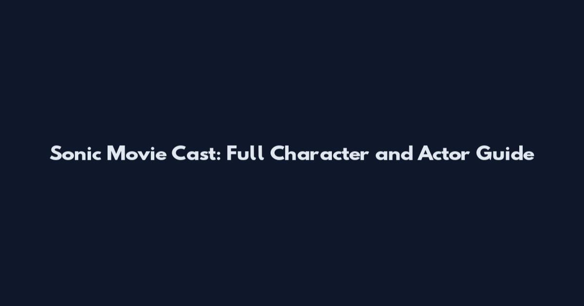 Sonic Movie Cast: Full Character and Actor Guide