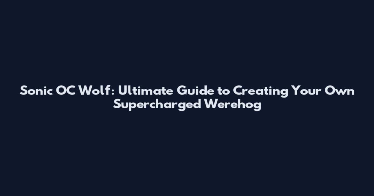 Sonic OC Wolf: Ultimate Guide to Creating Your Own Supercharged Werehog