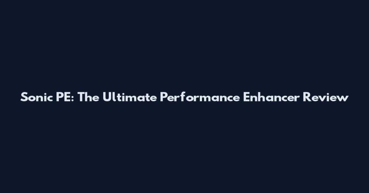 Sonic PE: The Ultimate Performance Enhancer Review