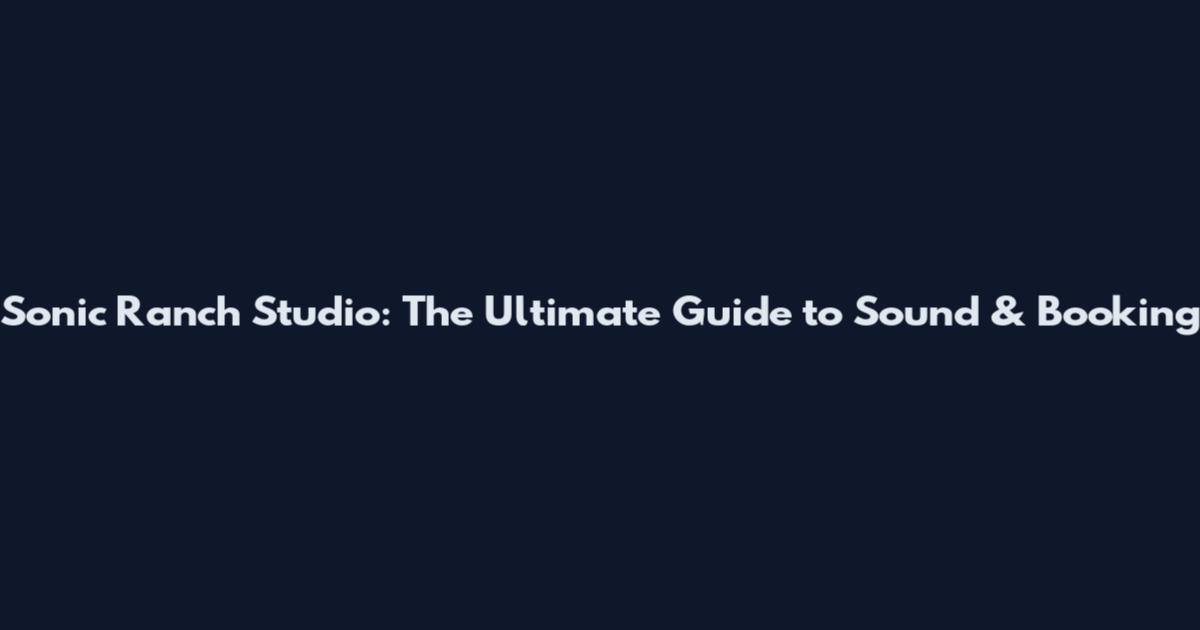 Sonic Ranch Studio: The Ultimate Guide to Sound & Booking