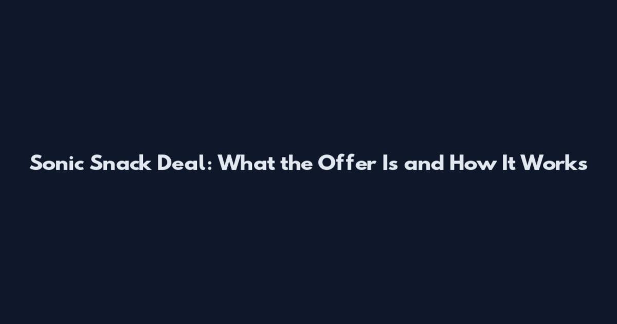 Sonic Snack Deal: What the Offer Is and How It Works