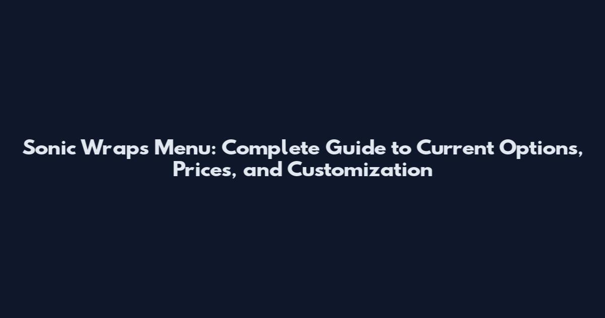 Sonic Wraps Menu: Complete Guide to Current Options, Prices, and Customization