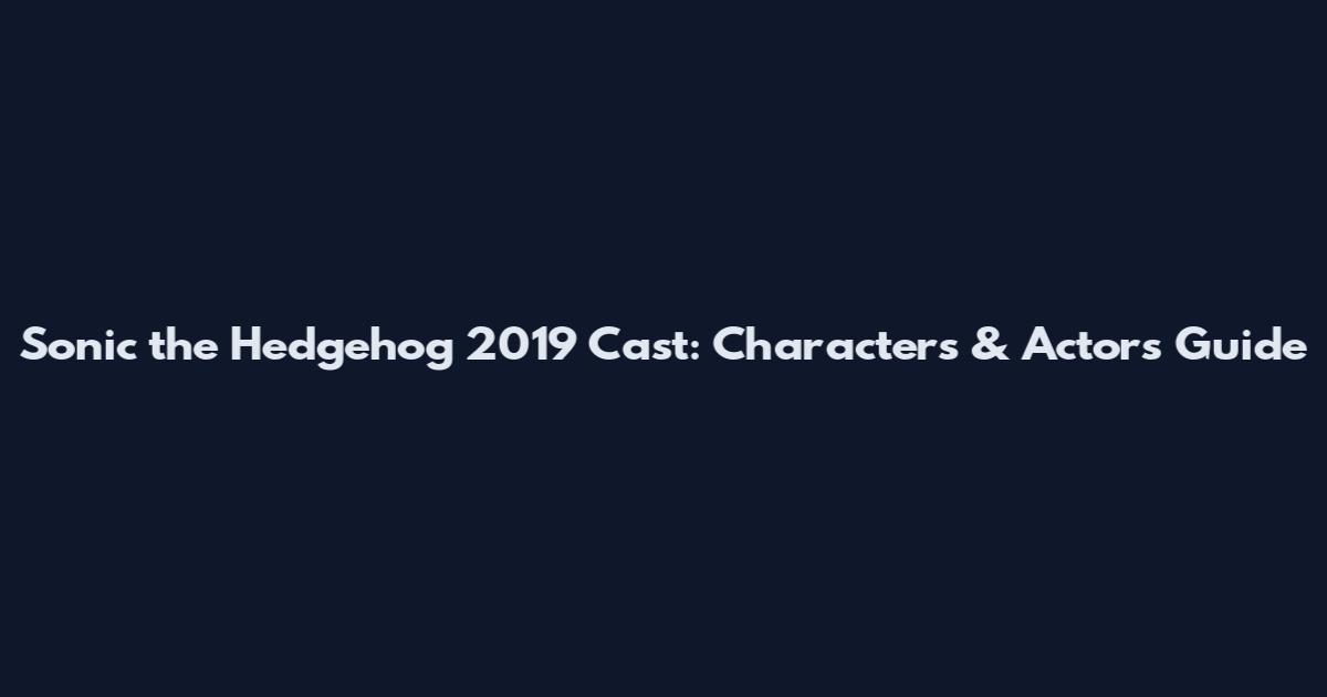 Sonic the Hedgehog 2019 Cast: Characters & Actors Guide