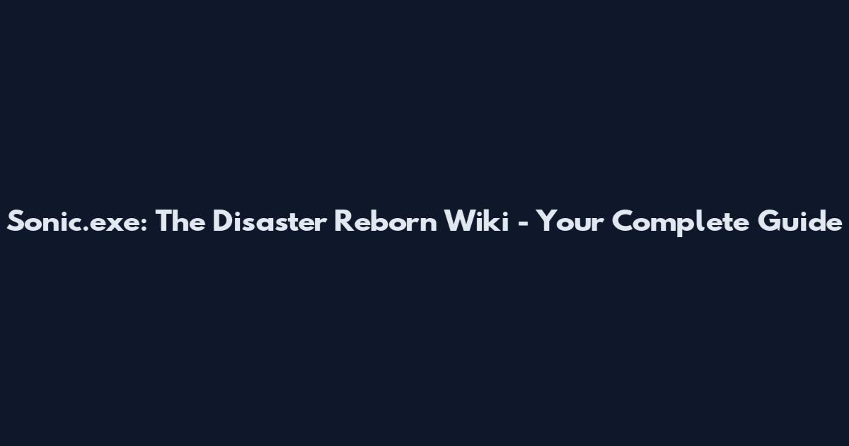 Sonic.exe: The Disaster Reborn Wiki - Your Complete Guide