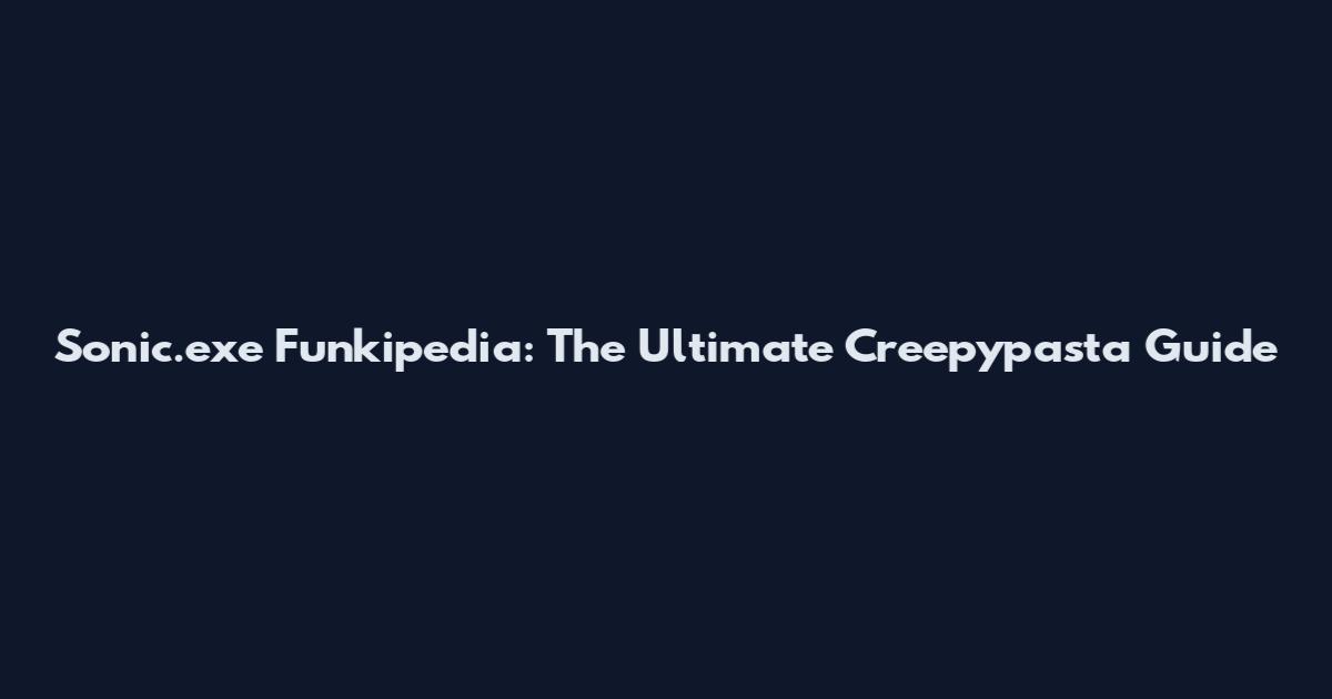 Sonic.exe Funkipedia: The Ultimate Creepypasta Guide