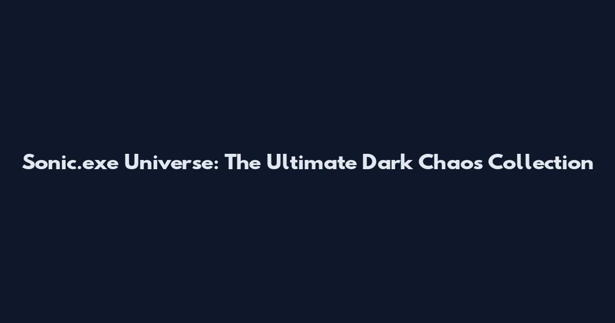 Sonic.exe Universe: The Ultimate Dark Chaos Collection