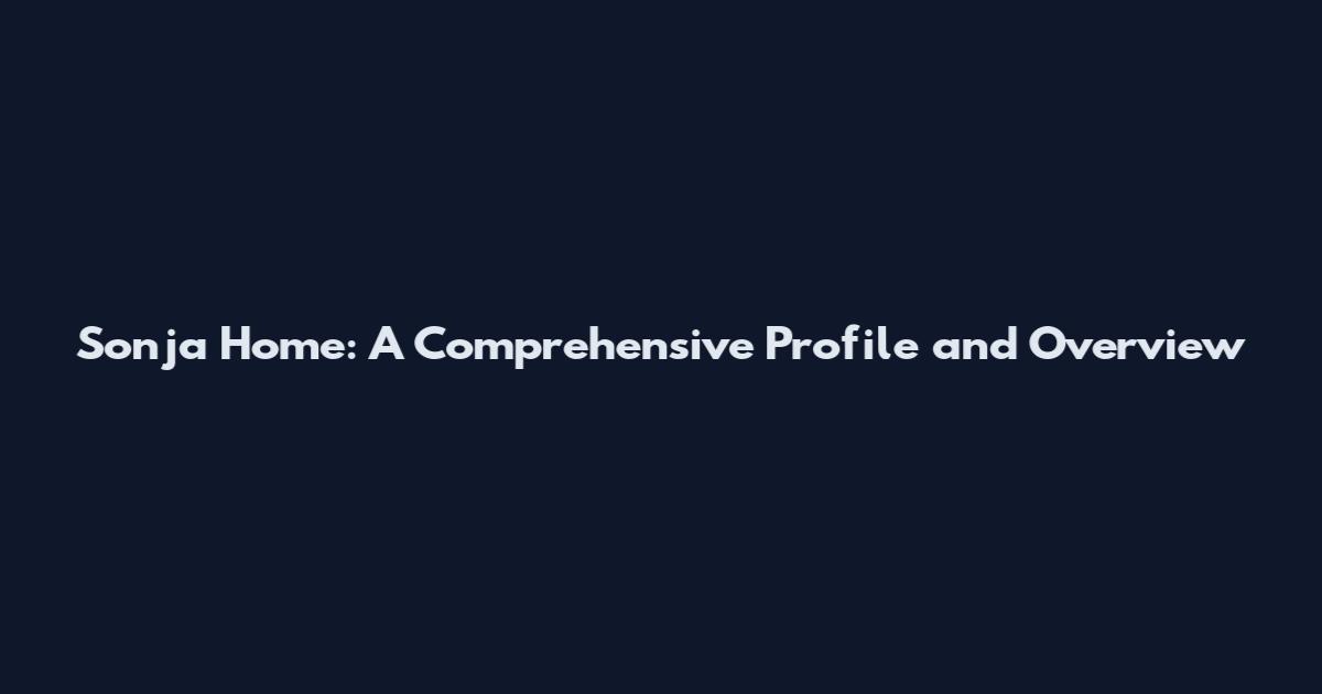 Sonja Home: A Comprehensive Profile and Overview